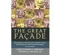 The Great Facade: The Regime Of Novelty In The Catholic Church From Vatican Ii To The Francis Revolution (Second Edition)