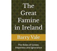 The Great Famine in Ireland: The Roles of Greed, Ineptness and Ignorance