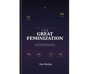 THE GREAT FEMINIZATION: How the Demographic Transformation of Institutions Changed Everything