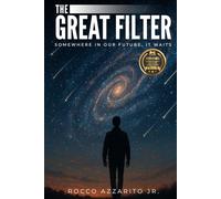 The Great Filter: Somewhere in Our Future It Waits: A Mind-Bending Near-Future Sci-Fi Thriller About a Scientist, His Sentient AI, and a Desperate Gamble to Save Humanity From Itself