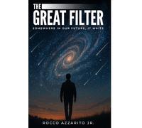 The Great Filter: Somewhere in Our Future It Waits: A Mind-Bending Near-Future Sci-Fi Thriller About a Scientist, His Sentient AI, and a Desperate Gamble to Save Humanity From Itself