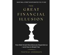 The Great Financial illusion: How Wall Street Manufactures Dependence and How to Break Free