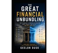 The Great Financial Unbundling: Banking After Banks: Why the World's Financial System Is Being Rebuilt From the Ground Up