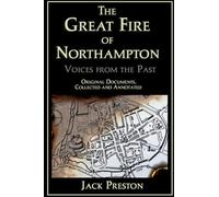 The Great Fire of Northampton - Voices From the Past: Original documents, collected and annotated