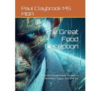 The Great Food Deception: How The Government Misled Us On Nutrition, Sugar, Salt And Fat