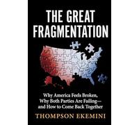 The Great Fragmentation: Why America Feels Broken, Why Both Parties Are Failing-and How to Come Back Together