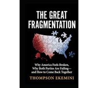 The Great Fragmentation: Why America Feels Broken, Why Both Parties Are Failing-and How to Come Back Together