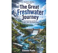 The Great Freshwater Journey: From Raindrops and Rivers to Lakes, Dams and Drinking Water