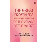 The Great Frozen Sea: A Personal Narrative of the Voyage of the "Alert"