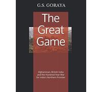 The Great Game: Afghanistan, British India and the Hundred Year War for India's Northern Frontier