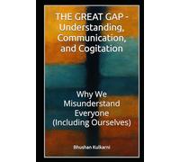 THE GREAT GAP - Understanding, Communication, and Cogitation: Why We Misunderstand Everyone (Including Ourselves)
