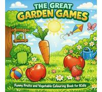 The Great Garden Games: A Funny Fruits and Vegetables Story Coloring Book for Kids: Fun Activities, Healthy Food Illustrations, and Silly Adventures (Ages 3-8)