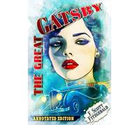 The Great Gatsby (Annotated): The 1925 Classic Edition with Author Biography, Character Guide, and Historical Context