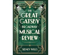 The Great Gatsby Broadway Musical Review: A Complete Guide to the Glamorous Theater Covering the Story, Production, Cast and Creatives