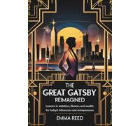 The Great Gatsby Reimagined: Lessons in Ambition, Illusion, and Wealth for Today’s Influencers and Entrepreneurs