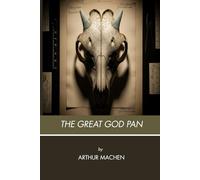 The Great God Pan, And the Inmost Light: A Victorian Occult Horror of Pagan Mystery, Supernatural Dread, and Forbidden Experimentation