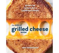 The Great Grilled Cheese Book: Grown-Up Recipes for a Childhood Classic [A Cookbook]