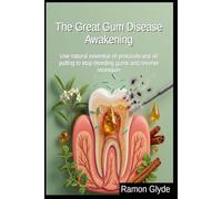 The Great Gum Disease Awakening: Use natural essential oil protocols and oil pulling to stop bleeding gums and reverse recession