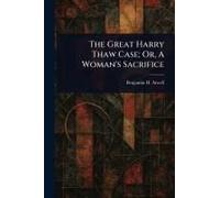 The Great Harry Thaw Case; Or, A Woman's Sacrifice