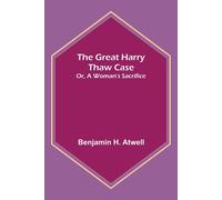 The Great Harry Thaw Case; Or, A Woman's Sacrifice