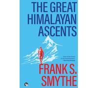 The Great Himalayan Ascents: The Kangchenjunga Adventure, Kamet Conquered and Camp Six