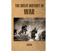 The Great History of War: From Ancient Battles to Modern Conflicts
