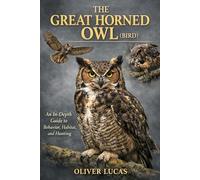 THE GREAT HORNED OWL ( BIRD ): An In-Depth Guide to Behavior, Habitat, and Hunting