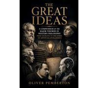 The Great Ideas: A Compendium of the Major Theories in Western Philosophy from Socrates to the Ethics of Artificial Intelligence
