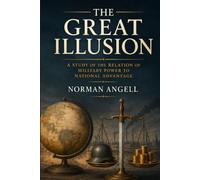 The Great Illusion A Study of the Relation of Military Power to National Advantage