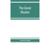 The Great Illusion; A Study Of The Relation Of Military Power To National Advantage