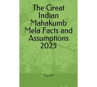 The Great Indian Mahakumb Mela Facts and Assumptions 2025