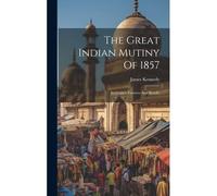 The Great Indian Mutiny Of 1857: Its Causes, Features And Results
