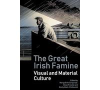 The Great Irish Famine: Visual and Material Cultures