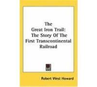 The Great Iron Trail: The Story of the First Transcontinental Railroad Howard, Robert West (Auteur)