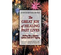 The Great Joy of Healing Past Lives: Making This a Fabulous Lifetime with EFT Tapping