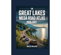 The Great Lakes Mega Road Atlas 2026-2027: Complete Scenic Routes, Cross-Border Highways, Detailed City Maps, and Essential Travel Planning Across the Great Lakes Region