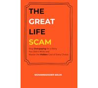 The Great Life Scam: Stop Overpaying for a Story You Didn't Write and Master the Hidden Cost of Every Choice