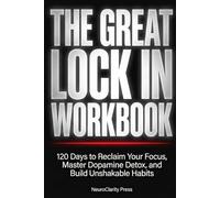 The Great Lock In Workbook: 120 Days to Reclaim Your Focus, Master Dopamine Detox, and Build Unshakable Habits (The Ultimate Undated Life Reset Challenge)