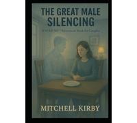 THE GREAT MALE SILENCING: Why Good Men Disappear in Plain Sight - And How Partnership Restores the Invisible