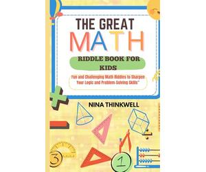 The Great Math Riddle Book For Kids.: Fun and Challenging Math Riddles to Sharpen Your Logic and Problem Solving Skills.