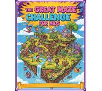 The GREAT Maze Challenge for Kids: Featuring Crazy Shapes, Amazing Adventures, and Solutions Included: The Best Book of Mazes for Toddlers, Preschoolers, and Grade Schoolers.