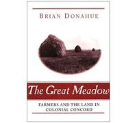 The Great Meadow: Farmers And The Land In Colonial Concord