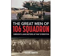 The Great Men of 106 Squadron: Gibson's Lancasters at RAF Syerston
