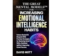 The Great Mental Models™ for Increasing Emotional Intelligence Habits: Science Backed EQ Blueprint With Practical Strategies for Mastering Social Skills, Emotional Agility, & Improving Career Success