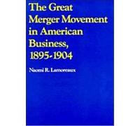 The Great Merger Movement in American Business, 18951904 Naomi R. Lamoreaux (Auteur)