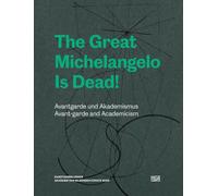 The Great Michelangelo Is Dead!: Avant-garde and Academicism /anglais