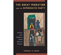 The Great Migration And The Democratic Party: Black Voters And The Realignment Of American Politics In The 20th Century