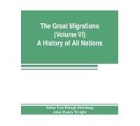 The Great Migrations (Volume Vi) A History Of All Nations
