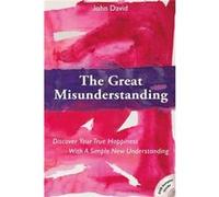 The Great Misunderstanding: Discover Your True Happiness With A Simple New Understanding (Paperback) John David, (Auteur)