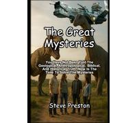 The Great Mysteries: You Have Not Been Told The Geological, Anthropological, Biblical, And Historical Truth. Now Is The Time To Solve The Mysteries